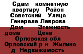 Сдам 1-комнатную квартиру › Район ­ Советский › Улица ­ Генерала Лаврова › Дом ­ 6 › Этажность дома ­ 17 › Цена ­ 12 000 - Орловская обл., Орловский р-н, Жилина д. Недвижимость » Квартиры аренда   